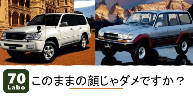 ランクル80、100、このままの顔じゃダメですか？
